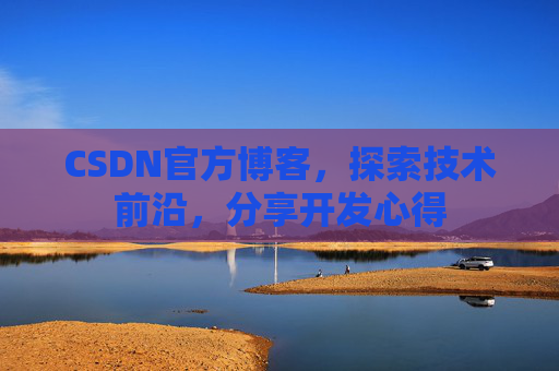 CSDN官方博客，探索技术前沿，分享开发心得